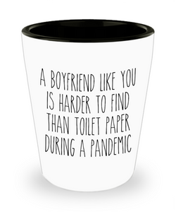 A Boyfriend Like You is Harder to Find Than Toilet Paper Funny Quarantine Shot Glasses