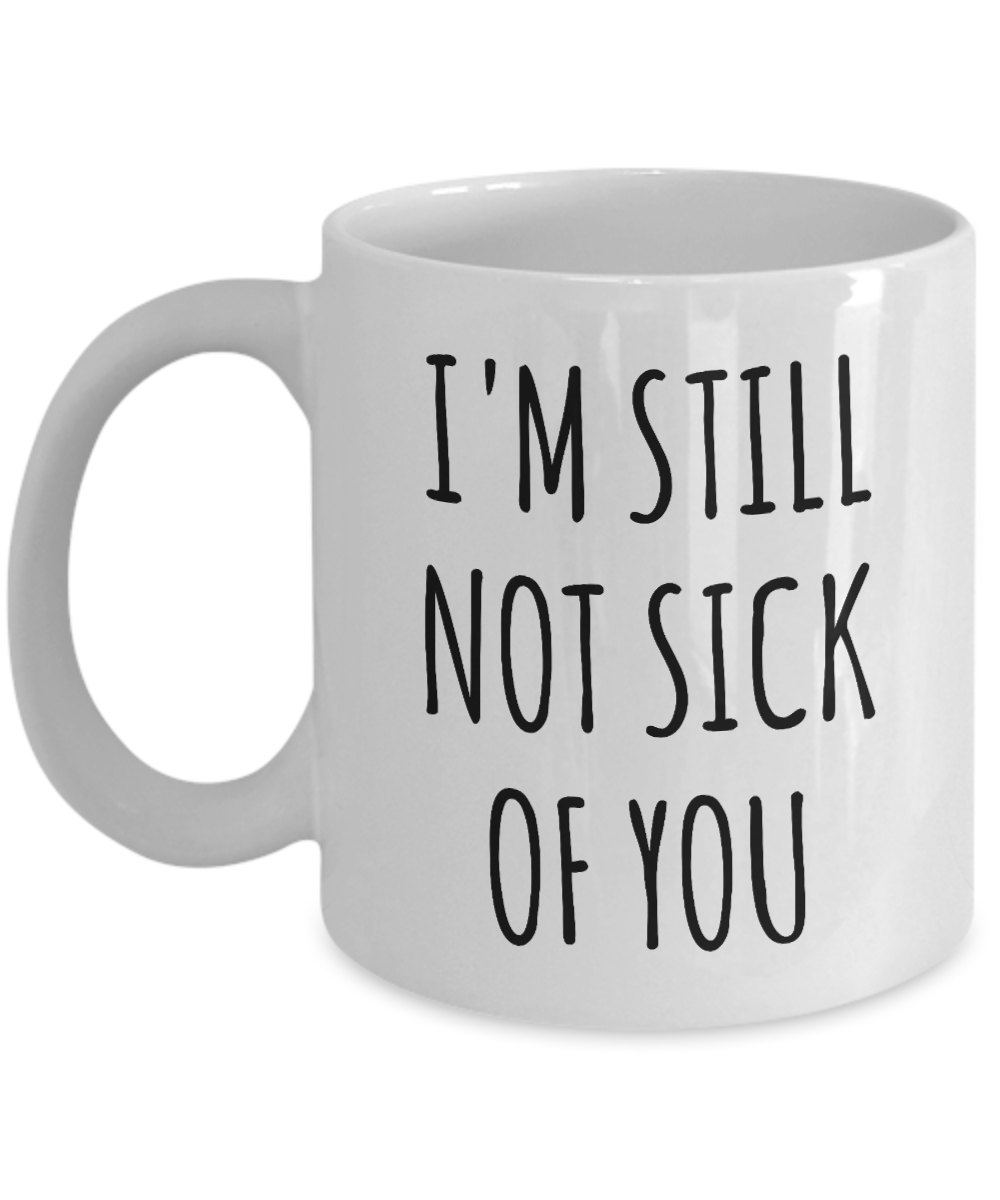Cute Valentine's Day Gift for Husband Wife Mug Wedding Anniversary Present I'm Still Not Sick of You  Coffee Cup