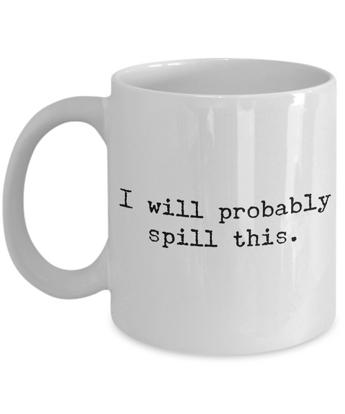 I Will Probably Spill This Coffee Mug - Funny Coffee Mugs - Gifts for Coworker - Gag Gifts - Sarcastic Mugs - Ceramic Coffee Cup-Cute But Rude