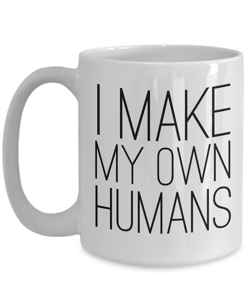 Mother's Day Gifts for Mom - I Make My Own Humans Mug Funny Ceramic Coffee Cup-Cute But Rude