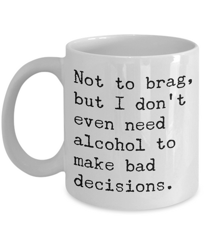 Sobriety Coffee Mugs - Not To Brag But I Don't Even Need Alcohol To Make Bad Decisions Ceramic Coffee Cup-Cute But Rude
