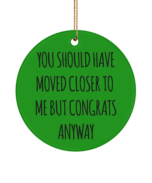 You Should Have Moved Closer to Me Funny Housewarming Gift New Home Christmas Tree Ornament