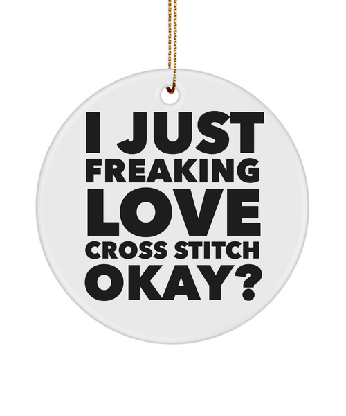Cross Stitch Present I Just Freaking Love Cross Stitch Okay Ceramic Christmas Tree Ornament