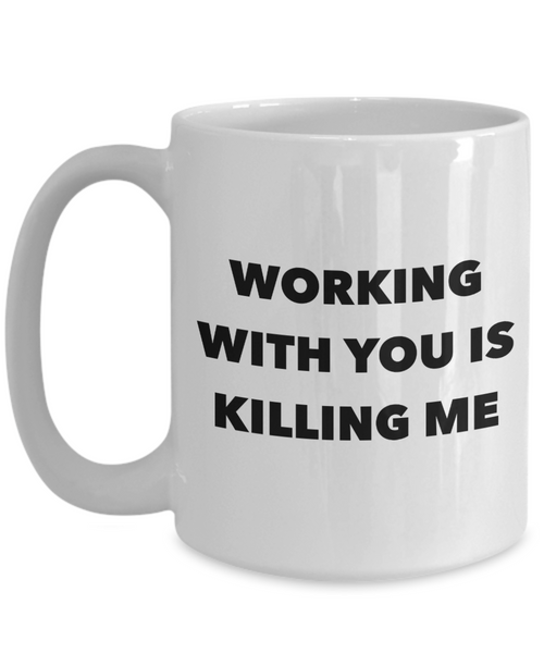 Working with You is Killing Me Funny Office Mug Coffee Cup-Cute But Rude