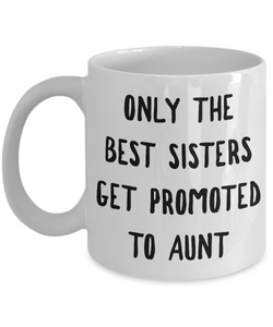 Becoming An Aunt Gift - Only the Best Sisters Get Promoted to Aunt Mug Ceramic Coffee Cup-Cute But Rude