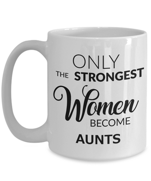 Coffee Mug For Aunts - Only the Strongest Women Become Aunts Ceramic Coffee Cup-Cute But Rude