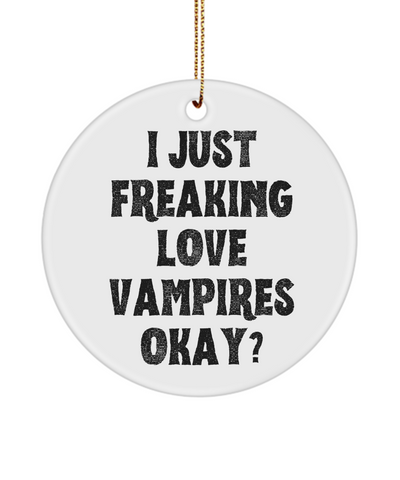 Vampire Ornament, Vampire Gifts, Spooky Ornament, Goth Ornament, I Just Freaking Love Vampires Okay