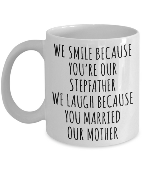 Stepdad Mug We Smile Because You're Our Stepfather We Laugh Because You Married Our Mother Funny Coffee Cup