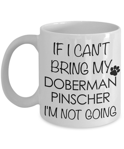 Doberman Pinscher Dog Gifts If I Can't Bring My Doberman Pinscher I'm Not Going Mug Ceramic Coffee Cup-Cute But Rude