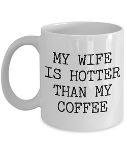 Wife Coffee Mug - Anniversary Gifts for Wife - Wife Gifts from Husband - I Love My Wife Mug - My Wife is Hotter Than My Coffee Mug-Cute But Rude