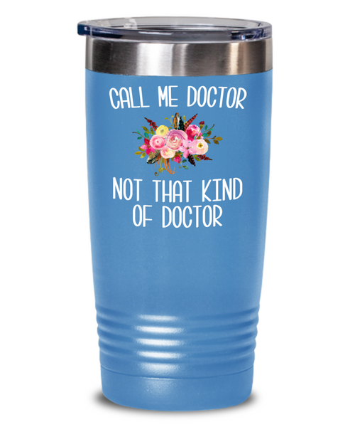 Gift for Phd Graduate Funny Doctor Tumbler for Her Doctorate Degree Not That Kind of Doctor Coffee Cup BPA Free