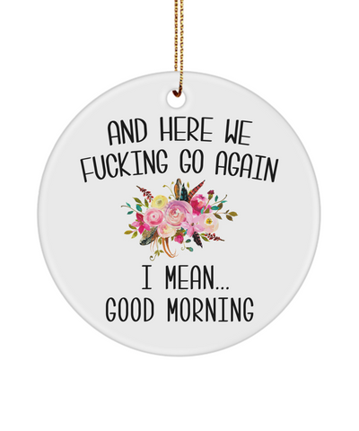Here We Fucking Go Again I Mean Good Morning Funny Sarcastic Christmas Tree Ornament