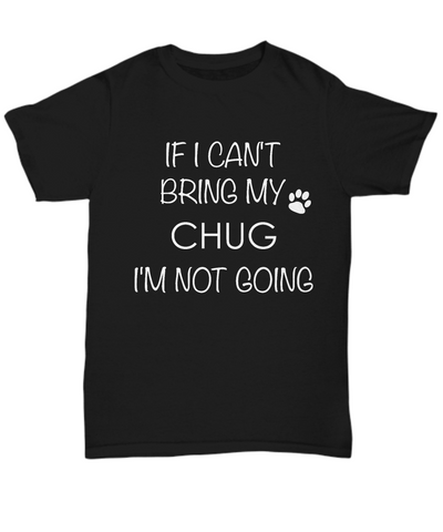 Chug Dog Shirts - If I Can't Bring My Chug I'm Not Going Unisex Chugs T-Shirt Chug Gifts-HollyWood & Twine