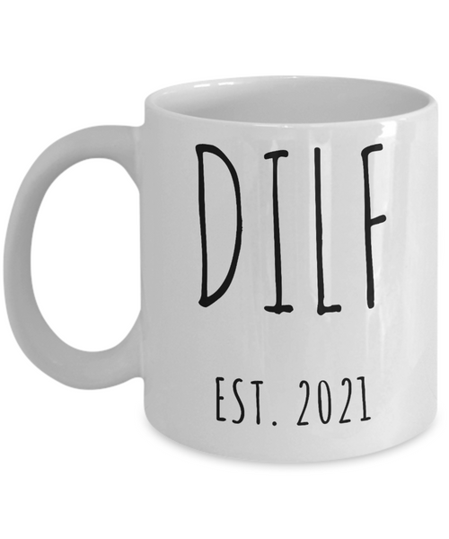 DILF Mug Push Present For New Mom Gifts Funny New Father Coffee Cup for Pregnant Expecting Dad New Baby Shower Gift for Dad D.I.L.F. Est 2021