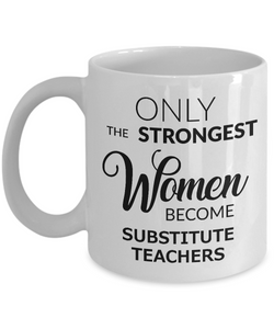 Substitute Teacher Mug - Only the Strongest Women Become Substitute Teachers Ceramic Coffee Cup Gifts-Cute But Rude