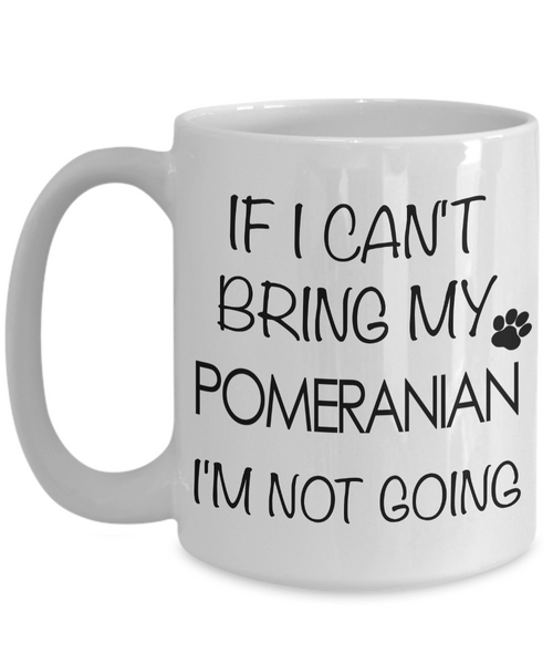 Pomeranian Gifts - If I Can't Bring My Pomeranian I'm Not Going Mug-Cute But Rude