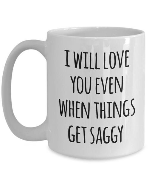 Funny Valentine's Day Mug I Will Love You Even When Things Get Saggy Coffee Cup