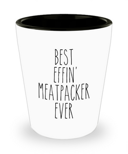 Gift For Meatpacker Best Effin' Meatpacker Ever Ceramic Shot Glass Funny Coworker Gifts