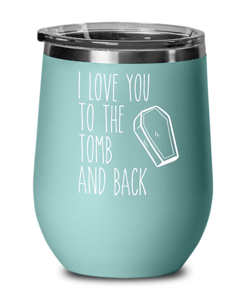 I Love You to the Tomb and Back Insulated Wine Tumbler 12oz Travel Cup Funny Gift