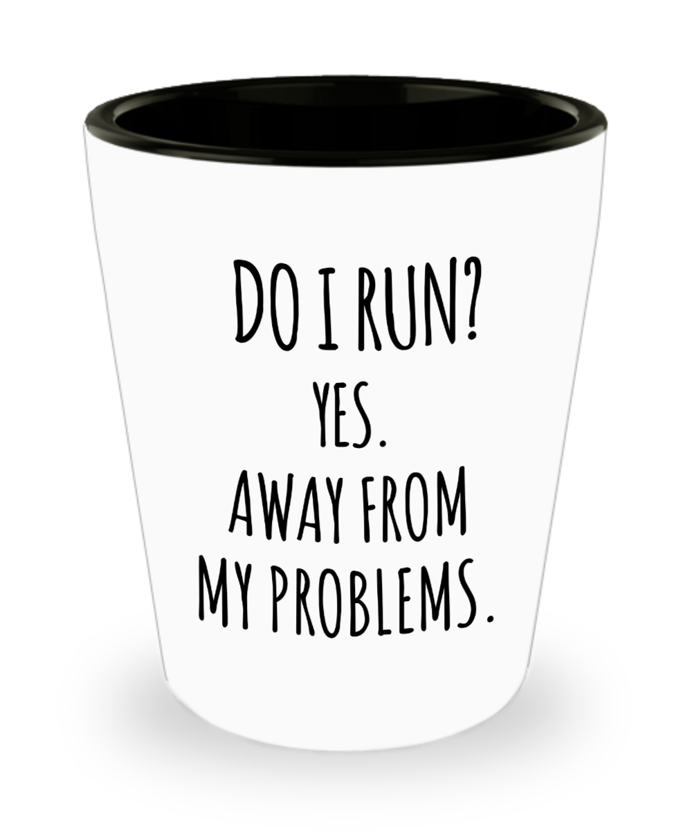 Sarcastic Shot Glass Do I Run Yes Away From My Problems Gag Gift for Friend