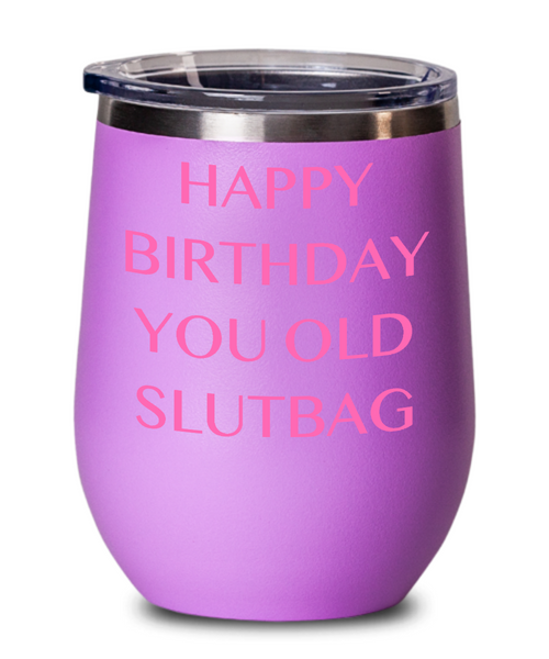 Happy Birthday You Old Slutbag Insulated Wine Tumbler 12oz Travel Cup Funny Gift