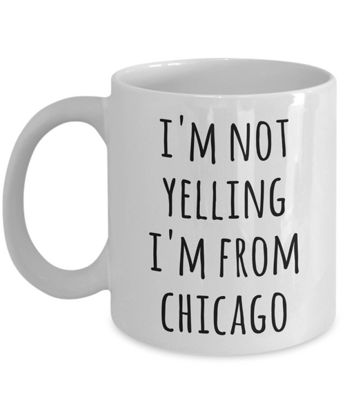 Chicago Coffee Mug I'm Not Yelling I'm from Chicago Funny Tea Cup Gag Gifts for Men & Women