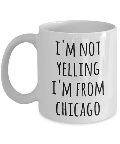 Chicago Coffee Mug I'm Not Yelling I'm from Chicago Funny Tea Cup Gag Gifts for Men & Women