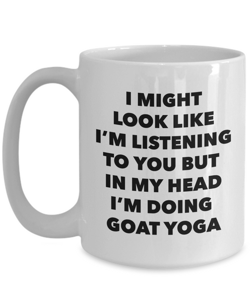 Goat Yoga Mug - I Might Look Like I'm Listening to You But in My Head I'm Doing Goat Yoga Ceramic Coffee Cup-Cute But Rude