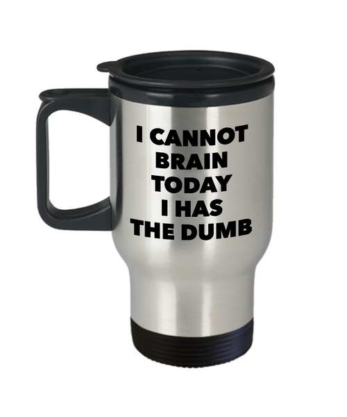 I Cannot Brain Today Mug I Has the Dumb Stainless Steel Insulated Travel Coffee Cup-Cute But Rude