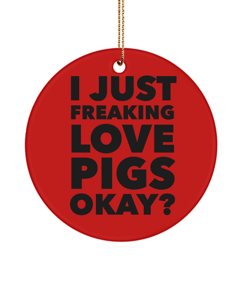 Pig Ornament I Just Freaking Love Pigs Okay Ceramic Christmas Tree Ornament