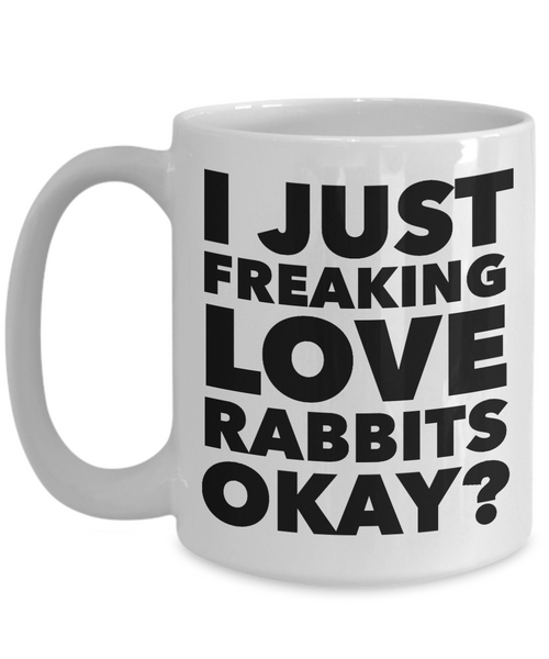Rabbit Lovers Coffee Mug - I Just Freaking Love Rabbits Okay? Ceramic Coffee Cup-Cute But Rude