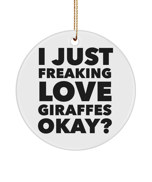 Giraffe Ornament I Just Freaking Love Giraffes Okay  Ceramic Christmas Tree Ornament