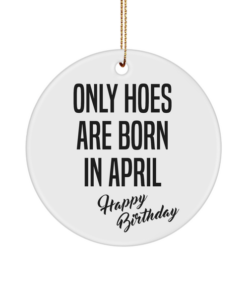 Funny Happy Birthday for Her Only Hoes are Born in April Birthday Ceramic Ornament