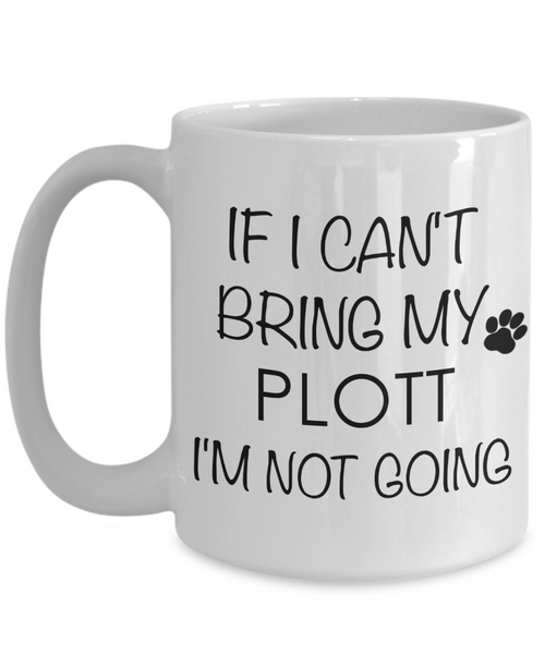 Plott Hound Gift - IF I Can't Bring My Plott I'm Not Going Mug Ceramic Coffee Cup-Cute But Rude