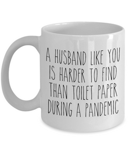 A Husband Like You is Harder to Find Than Toilet Paper Mug Funny Quarantine Coffee Cup