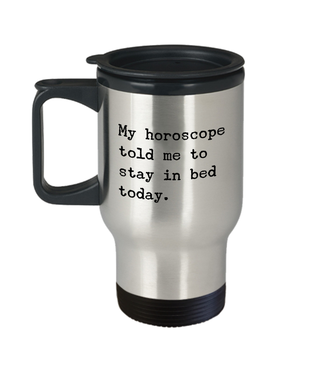 My horoscope told me to stay in bed today Mug Funny Astrology Stainless Steel Insulated Travel Coffee Cup Gift Idea