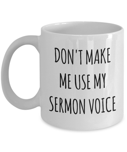 Funny Preacher Gift Idea Mug Don't Make Me Use My Sermon Voice Coffee Cup