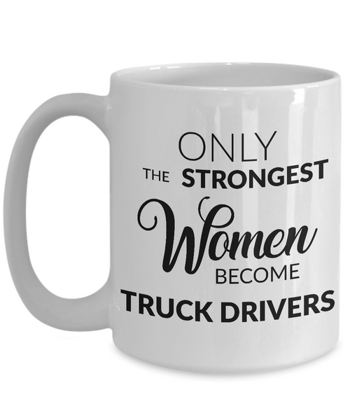 Truck Driver Mug - Gifts for Truck Drivers - Only the Strongest Women Become Truck Drivers Coffee Mug-Cute But Rude