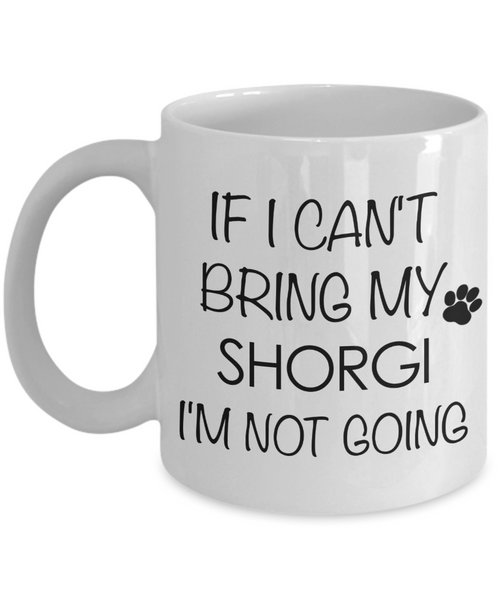 Shorgi Dog Gift - If I Can't Bring My Shorgi I'm Not Going Mug Ceramic Coffee Cup-Cute But Rude