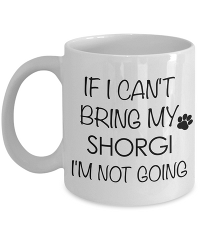 Shorgi Dog Gift - If I Can't Bring My Shorgi I'm Not Going Mug Ceramic Coffee Cup-Cute But Rude