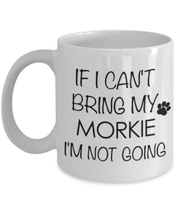 Morkie Coffee Mug Morkie Gifts - If I Can't Bring My Morkie I'm Not Going Coffee Mug Ceramic Tea Cup-Cute But Rude
