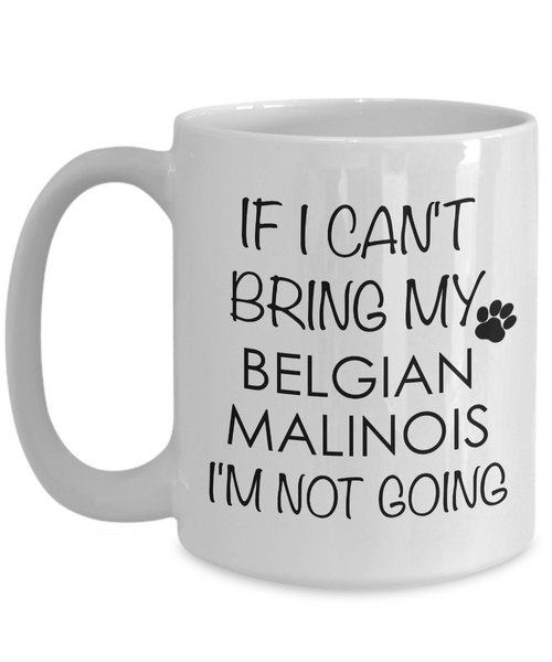 Belgian Malinois Dog Gifts If I Can't Bring My Belgian Malinois I'm Not Going Mug Ceramic Coffee Cup-Cute But Rude