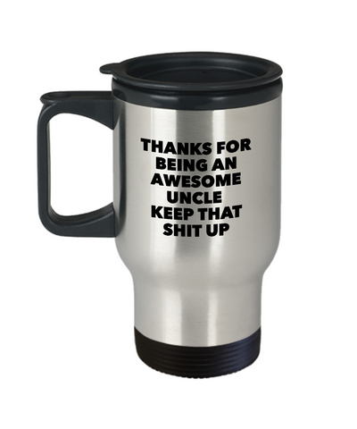 Uncle Gifts - Thanks for Being An Awesome Uncle Keep That Shit Up Travel Mug Stainless Steel Insulated Coffee Cup-Cute But Rude