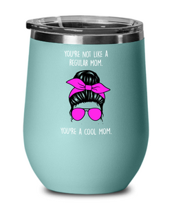 You're Not Like A Regular Mom You're a Cool Mom Insulated Wine Tumbler 12oz Travel Cup Funny Gift