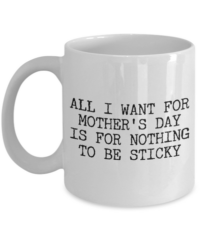 Funny Mother's Day Gifts - For Mother's Day I'd Like for Nothing to be Sticky Funny Mug Ceramic Tea Cup-Cute But Rude