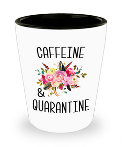 Caffeine and Quarantine Funny Gift For Her Floral Shot Glass