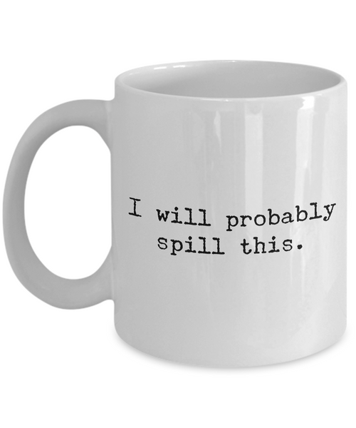 I Will Probably Spill This Mug 11 oz. Ceramic Coffee Cup-Cute But Rude