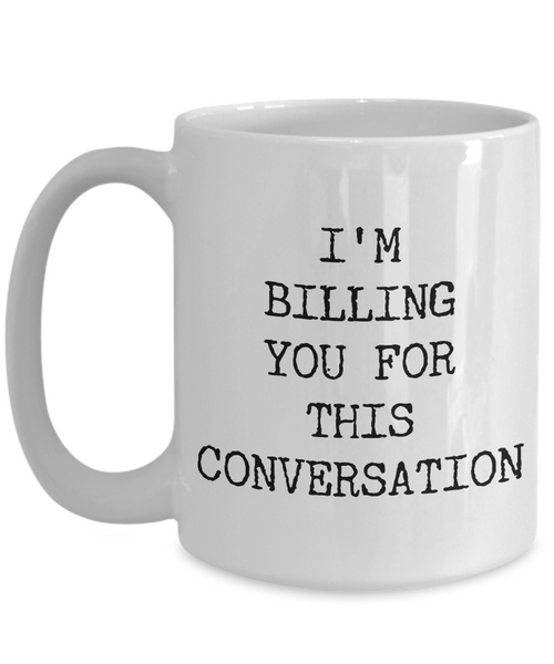 I'M Billing You For This Conversation Mug Coffee Cup Funny Gift