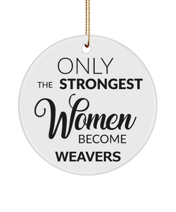 Weaver Ornament Only The Strongest Women Become Weavers Ceramic Christmas Tree Ornament
