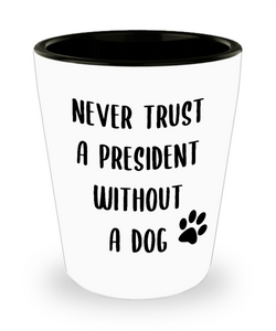 Political Gag Gift Never Trust a President Without a Dog Mug Funny Ceramic Shot Glass